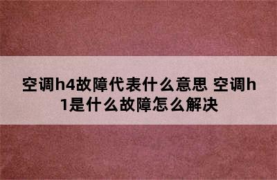 空调h4故障代表什么意思 空调h1是什么故障怎么解决